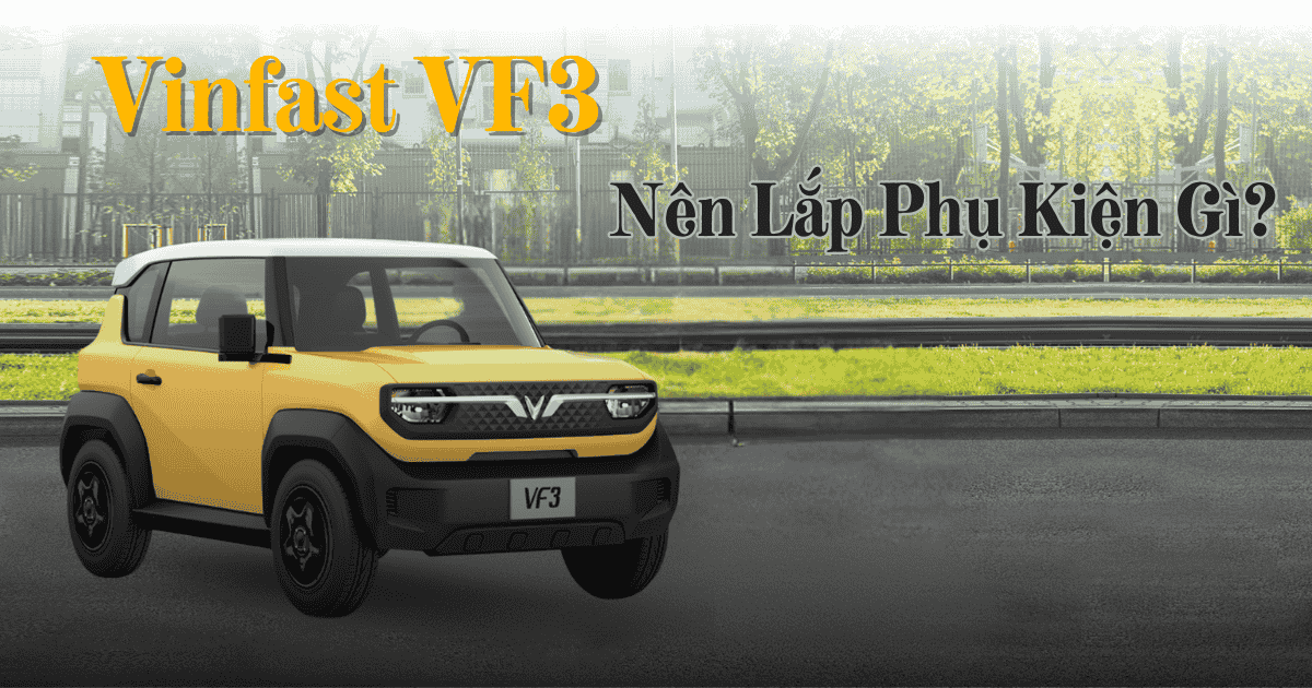 Mua Vinfast VF3 nên lắp gì cho xe